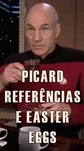 PICARD REFERNCIAS E EASTER EGGS